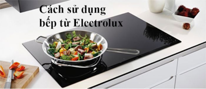 Cách sử dụng bếp từ electrolux