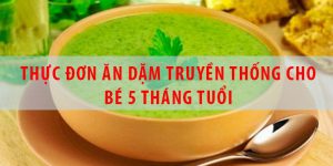 Bé 5 tháng ăn được gì? Thực đơn ăn dặm cho bé 5 tháng dinh dưỡng nhất